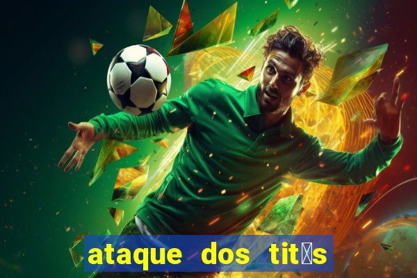 ataque dos tit茫s filme online dublado